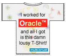 T-Shirt: I worked for ORACLE and all I got is this lousy shirt...
